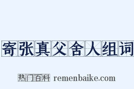 寄张真父舍人组词是什么意思的图片